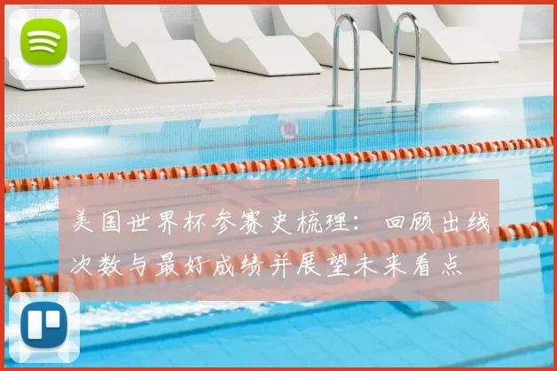 美国世界杯参赛史梳理:回顾出线次数与最好成绩并展望未来看点