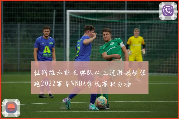 拉斯维加斯王牌队以三连胜战绩领跑2022赛季WNBA常规赛积分榜