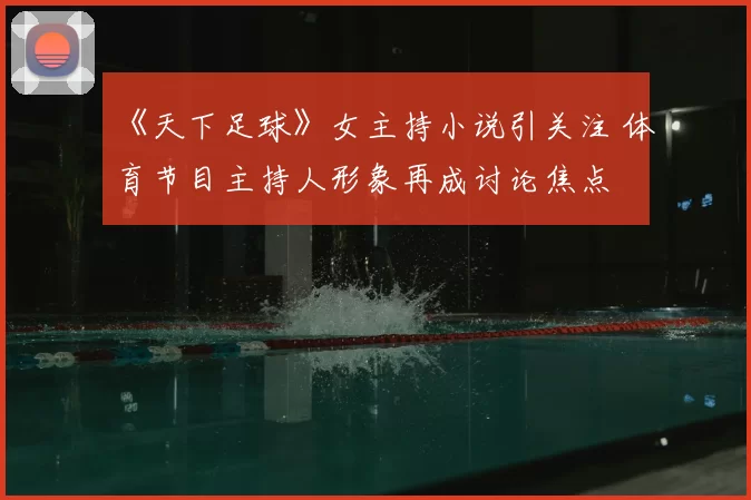 《天下足球》女主持小说引关注 体育节目主持人形象再成讨论焦点