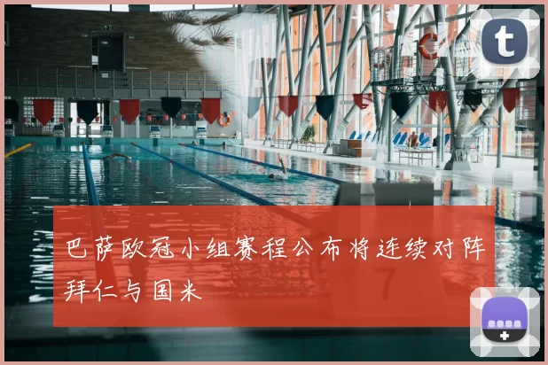 巴萨欧冠小组赛程公布将连续对阵拜仁与国米