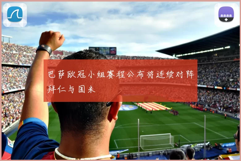 巴萨欧冠小组赛程公布将连续对阵拜仁与国米